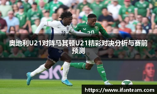 奥地利U21对阵马其顿U21精彩对决分析与赛前预测
